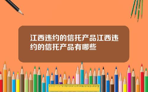 江西违约的信托产品江西违约的信托产品有哪些