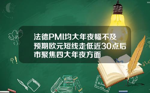法德PMI均大年夜幅不及预期欧元短线走低近30点后市聚焦四大年夜方面