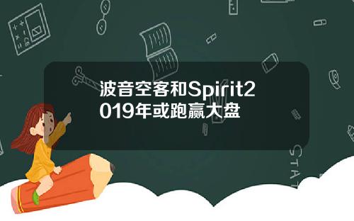 波音空客和Spirit2019年或跑赢大盘