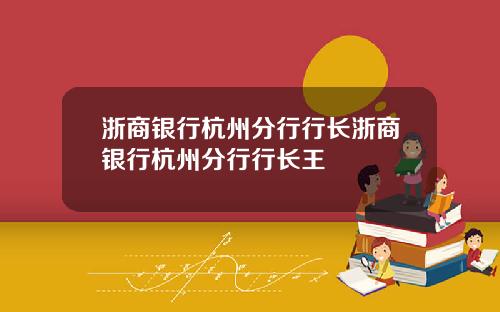 浙商银行杭州分行行长浙商银行杭州分行行长王
