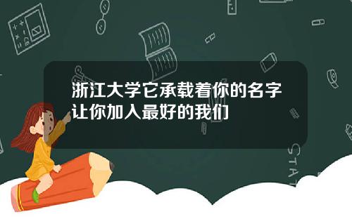 浙江大学它承载着你的名字让你加入最好的我们