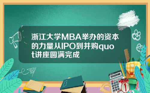 浙江大学MBA举办的资本的力量从IPO到并购quot讲座圆满完成