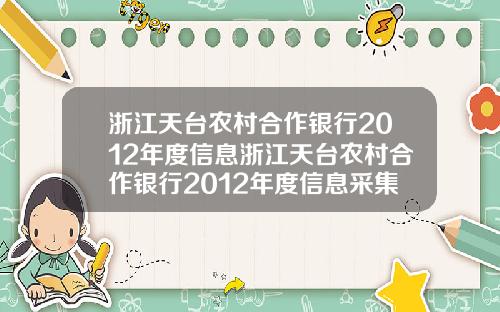 浙江天台农村合作银行2012年度信息浙江天台农村合作银行2012年度信息采集