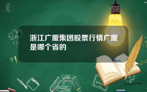 浙江广厦集团股票行情广厦是哪个省的