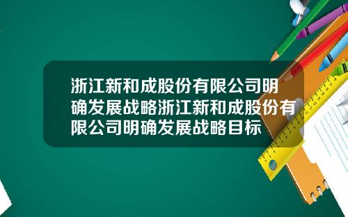 浙江新和成股份有限公司明确发展战略浙江新和成股份有限公司明确发展战略目标