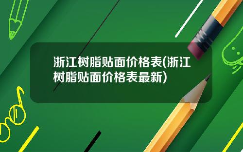 浙江树脂贴面价格表(浙江树脂贴面价格表最新)