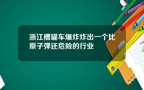 浙江槽罐车爆炸炸出一个比原子弹还危险的行业