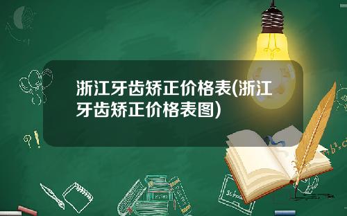 浙江牙齿矫正价格表(浙江牙齿矫正价格表图)