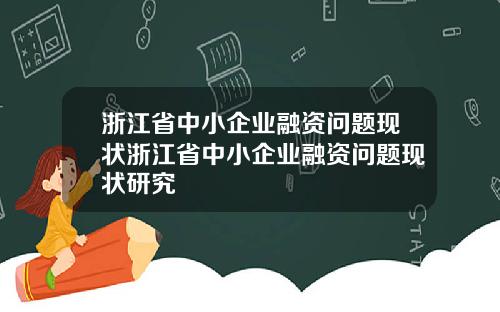 浙江省中小企业融资问题现状浙江省中小企业融资问题现状研究