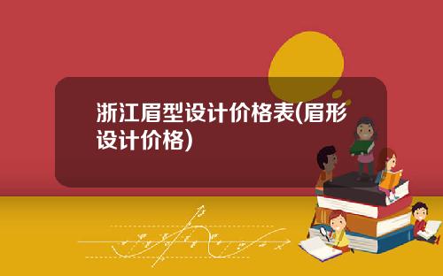 浙江眉型设计价格表(眉形设计价格)