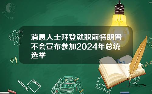 消息人士拜登就职前特朗普不会宣布参加2024年总统选举