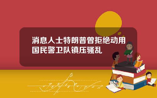 消息人士特朗普曾拒绝动用国民警卫队镇压骚乱