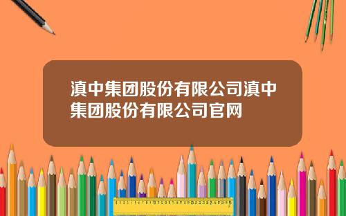 滇中集团股份有限公司滇中集团股份有限公司官网