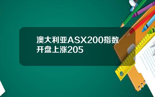 澳大利亚ASX200指数开盘上涨205