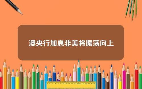 澳央行加息非美将振荡向上