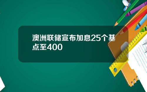 澳洲联储宣布加息25个基点至400