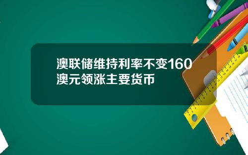 澳联储维持利率不变160澳元领涨主要货币