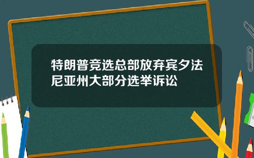 特朗普竞选总部放弃宾夕法尼亚州大部分选举诉讼