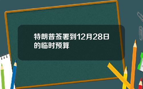 特朗普签署到12月28日的临时预算
