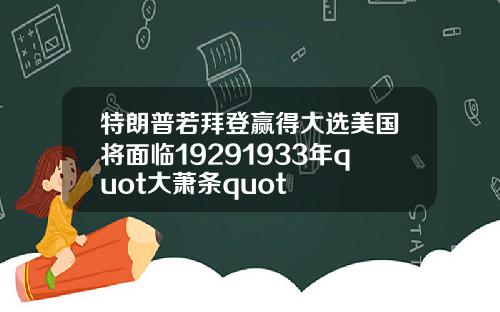 特朗普若拜登赢得大选美国将面临19291933年quot大萧条quot