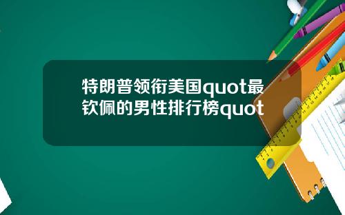特朗普领衔美国quot最钦佩的男性排行榜quot