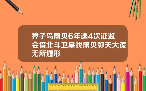 獐子岛扇贝6年逃4次证监会借北斗卫星找扇贝弥天大谎无所遁形
