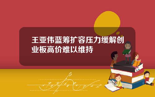 王亚伟蓝筹扩容压力缓解创业板高价难以维持