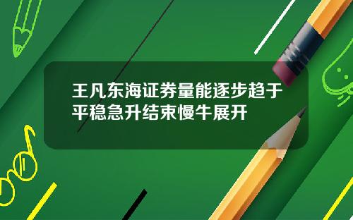 王凡东海证券量能逐步趋于平稳急升结束慢牛展开