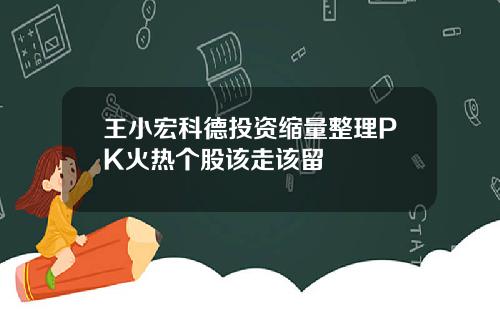 王小宏科德投资缩量整理PK火热个股该走该留