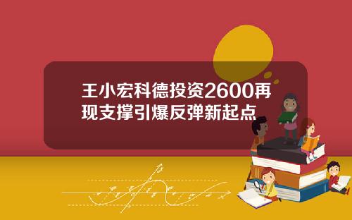 王小宏科德投资2600再现支撑引爆反弹新起点