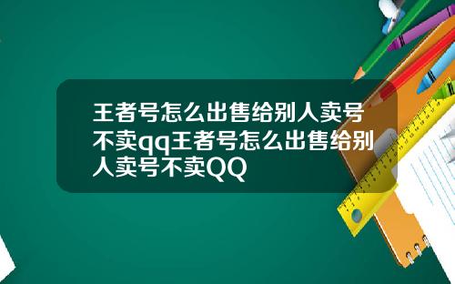 王者号怎么出售给别人卖号不卖qq王者号怎么出售给别人卖号不卖QQ