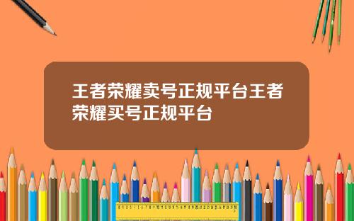 王者荣耀卖号正规平台王者荣耀买号正规平台