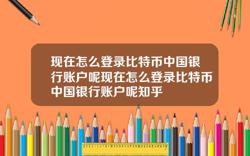 现在怎么登录比特币中国银行账户呢现在怎么登录比特币中国银行账户呢知乎