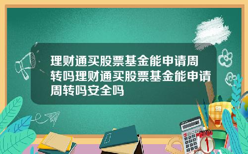 理财通买股票基金能申请周转吗理财通买股票基金能申请周转吗安全吗