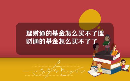 理财通的基金怎么买不了理财通的基金怎么买不了了