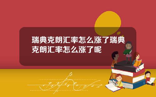 瑞典克朗汇率怎么涨了瑞典克朗汇率怎么涨了呢