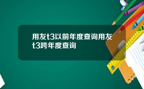 用友t3以前年度查询用友t3跨年度查询