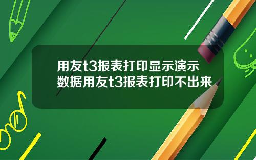 用友t3报表打印显示演示数据用友t3报表打印不出来