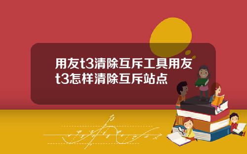 用友t3清除互斥工具用友t3怎样清除互斥站点