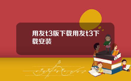 用友t3版下载用友t3下载安装