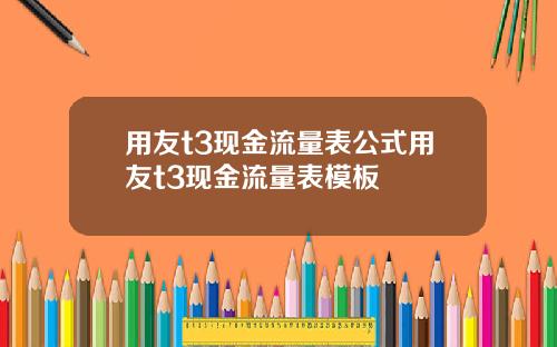 用友t3现金流量表公式用友t3现金流量表模板