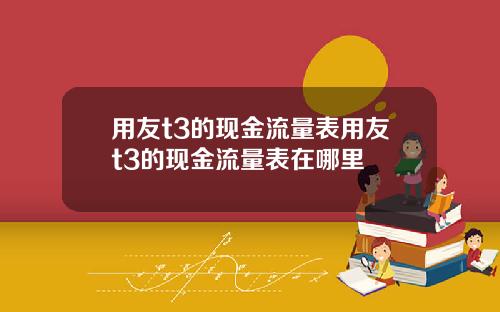 用友t3的现金流量表用友t3的现金流量表在哪里
