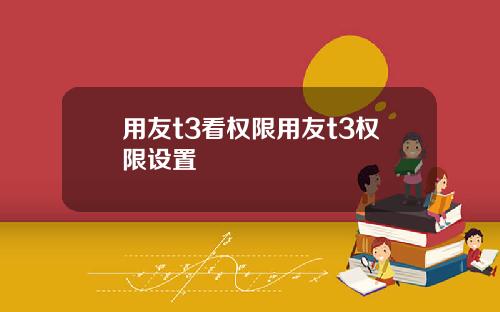 用友t3看权限用友t3权限设置