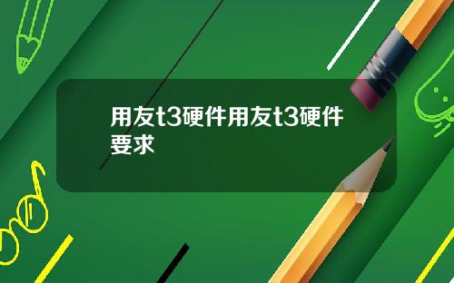 用友t3硬件用友t3硬件要求