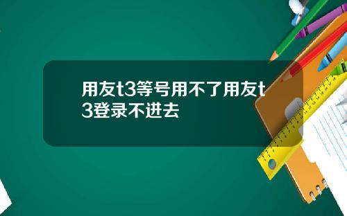 用友t3等号用不了用友t3登录不进去
