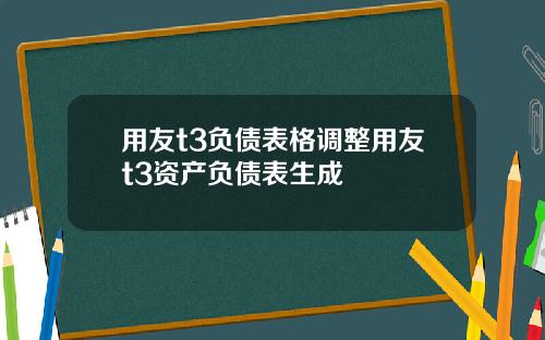 用友t3负债表格调整用友t3资产负债表生成
