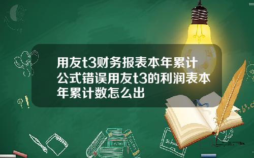用友t3财务报表本年累计公式错误用友t3的利润表本年累计数怎么出