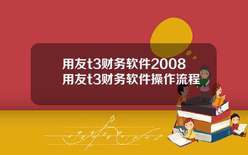 用友t3财务软件2008用友t3财务软件操作流程