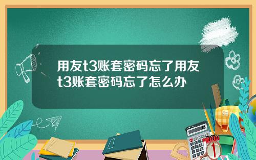 用友t3账套密码忘了用友t3账套密码忘了怎么办
