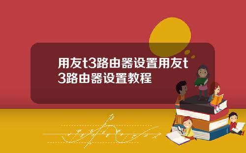 用友t3路由器设置用友t3路由器设置教程